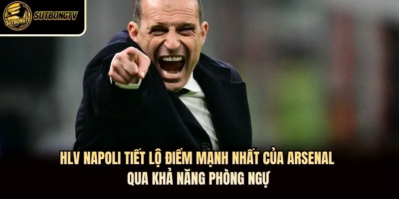 HLV Napoli tiết lộ điểm mạnh nhất của Arsenal qua khả năng phòng ngự HLV Napoli tiết lộ điểm mạnh nhất của Arsenal qua khả năng phòng ngự