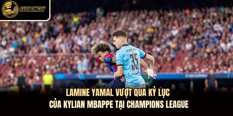 Lamine Yamal vượt qua kỷ lục của Kylian Mbappe tại Champions League Lamine Yamal vượt qua kỷ lục của Kylian Mbappe tại Champions League
