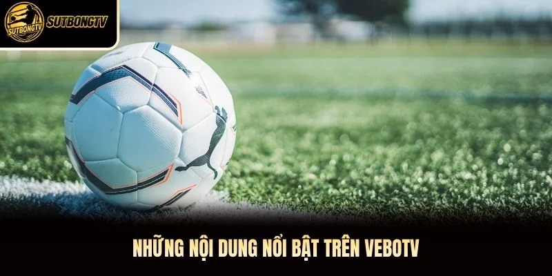 Những nội dung nổi bật trên VeboTV Những nội dung nổi bật trên VeboTV